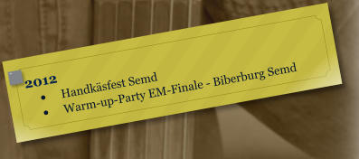 2012 	Handksfest Semd 	Warm-up-Party EM-Finale - Biberburg Semd